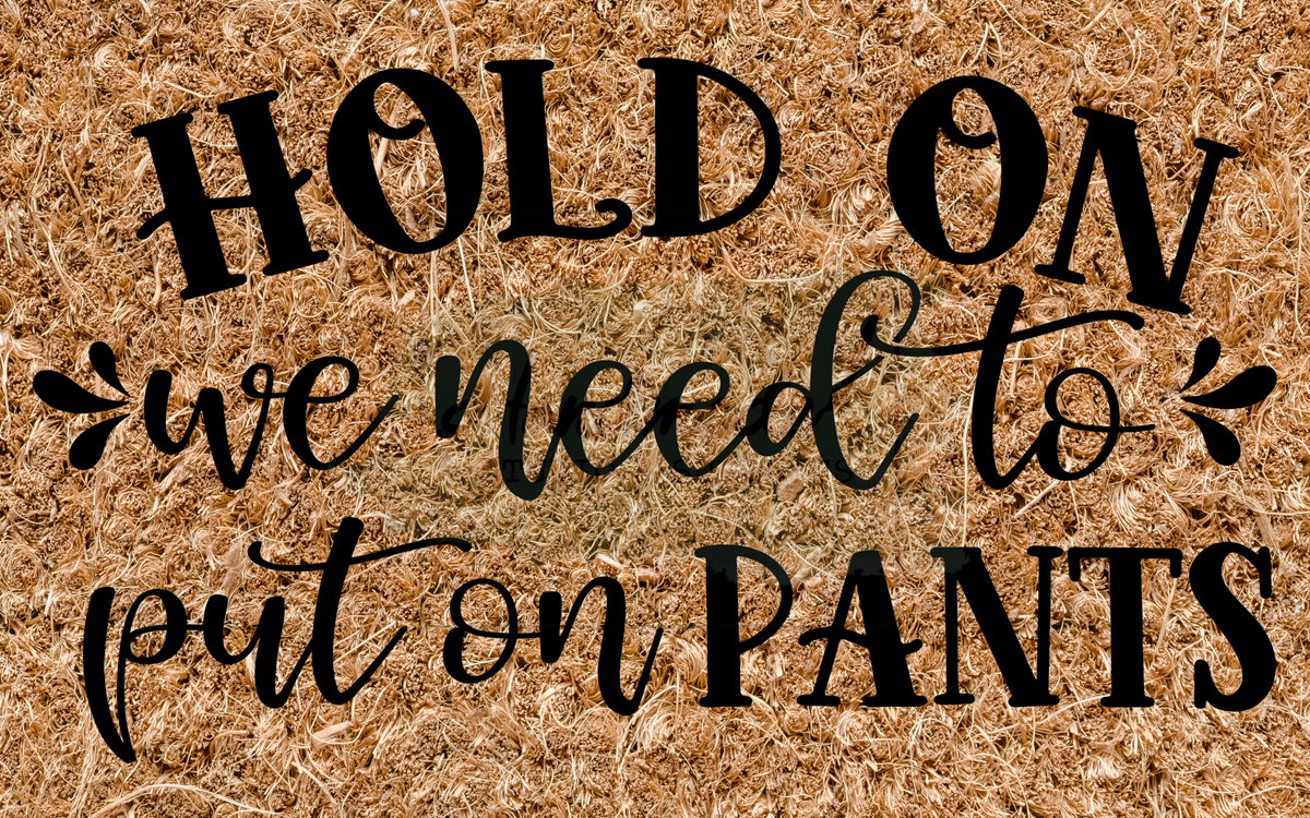 Hold on we need to put on pants