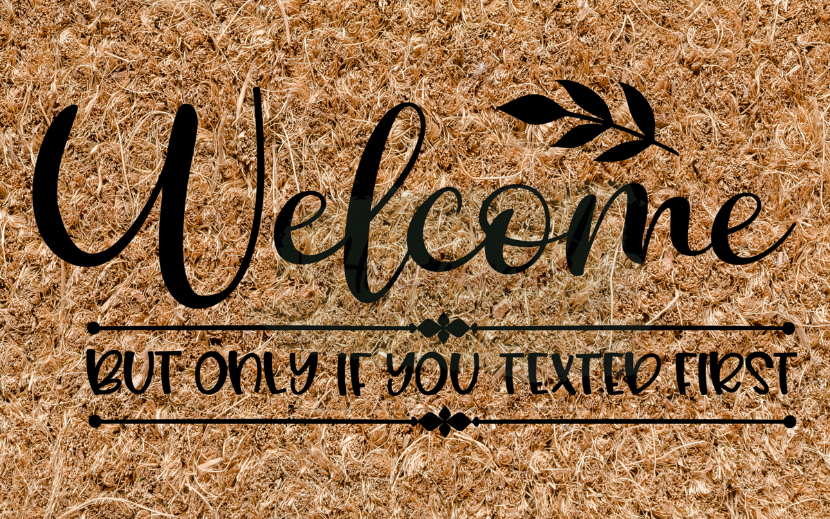 Welcome but only if you texted first