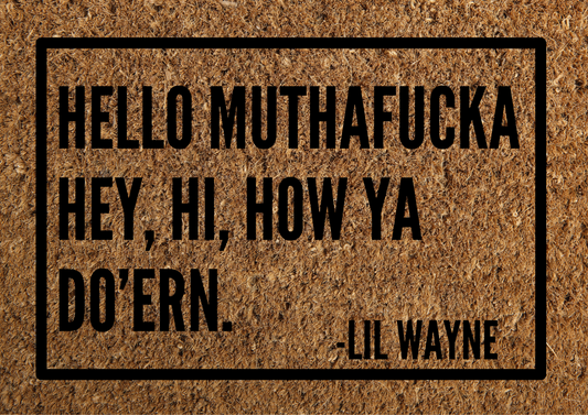 Hello muthafucka hey, hi, how ya do'ern. Lil Wayne door mat