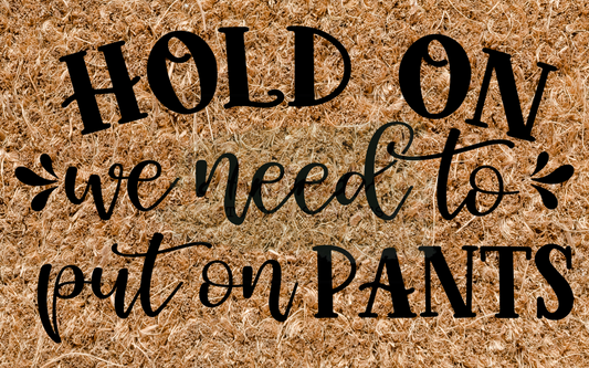 Hold on we need to put on pants